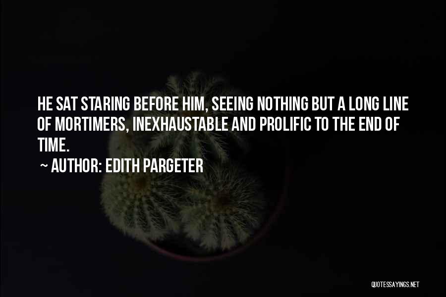 Edith Pargeter Quotes: He Sat Staring Before Him, Seeing Nothing But A Long Line Of Mortimers, Inexhaustable And Prolific To The End Of