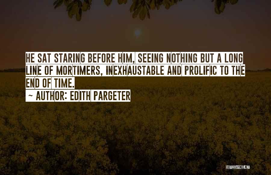 Edith Pargeter Quotes: He Sat Staring Before Him, Seeing Nothing But A Long Line Of Mortimers, Inexhaustable And Prolific To The End Of