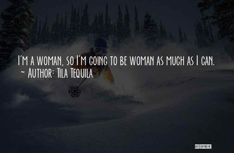 Tila Tequila Quotes: I'm A Woman, So I'm Going To Be Woman As Much As I Can.