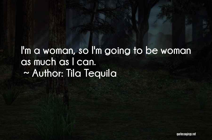 Tila Tequila Quotes: I'm A Woman, So I'm Going To Be Woman As Much As I Can.