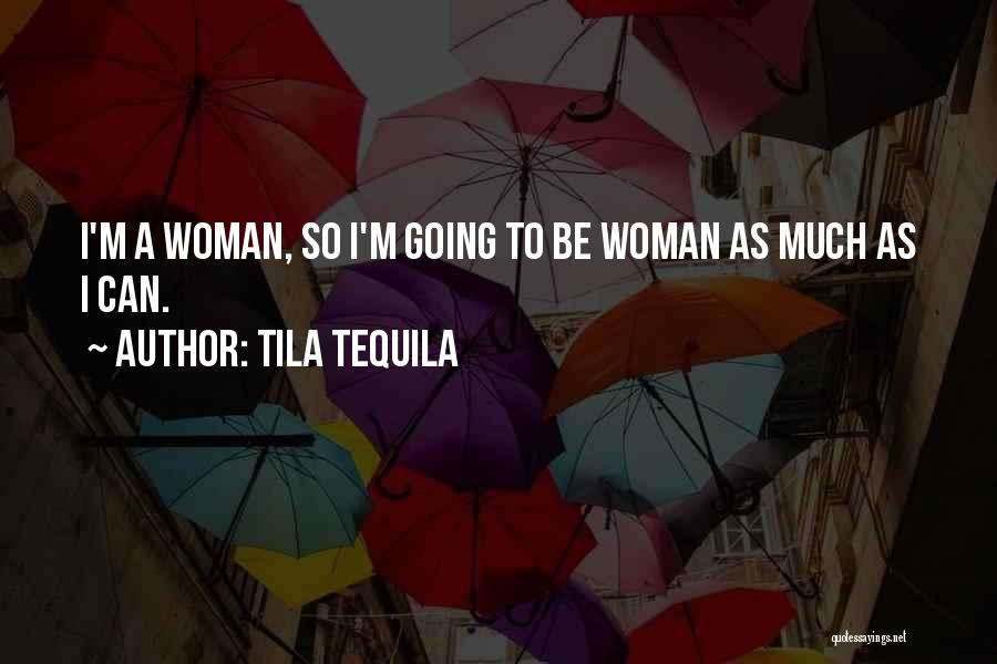 Tila Tequila Quotes: I'm A Woman, So I'm Going To Be Woman As Much As I Can.