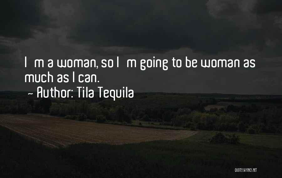 Tila Tequila Quotes: I'm A Woman, So I'm Going To Be Woman As Much As I Can.