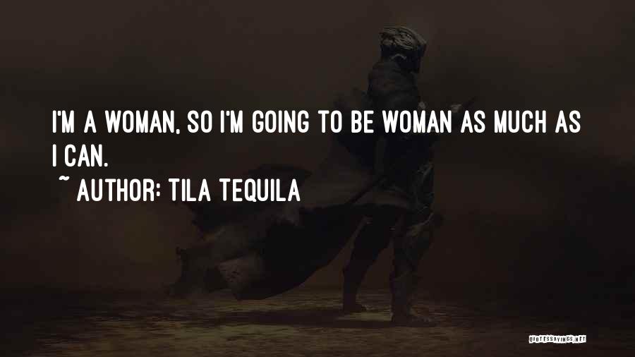 Tila Tequila Quotes: I'm A Woman, So I'm Going To Be Woman As Much As I Can.