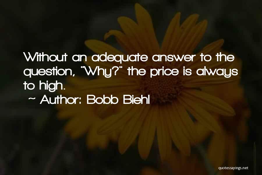 Bobb Biehl Quotes: Without An Adequate Answer To The Question, Why? The Price Is Always To High.