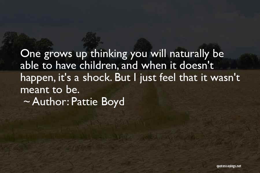 Pattie Boyd Quotes: One Grows Up Thinking You Will Naturally Be Able To Have Children, And When It Doesn't Happen, It's A Shock.