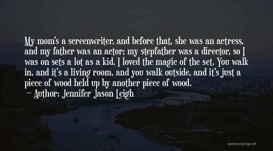 Jennifer Jason Leigh Quotes: My Mom's A Screenwriter, And Before That, She Was An Actress, And My Father Was An Actor; My Stepfather Was
