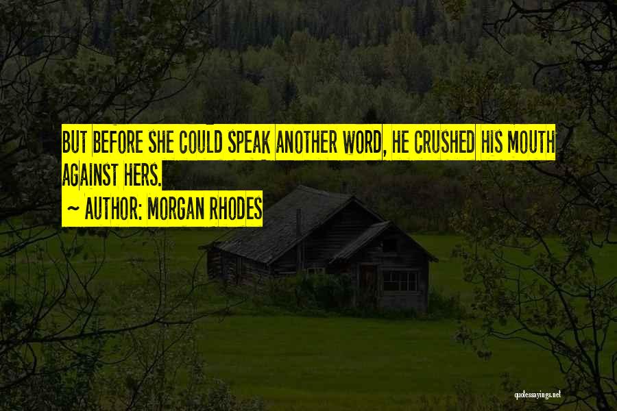 Morgan Rhodes Quotes: But Before She Could Speak Another Word, He Crushed His Mouth Against Hers.