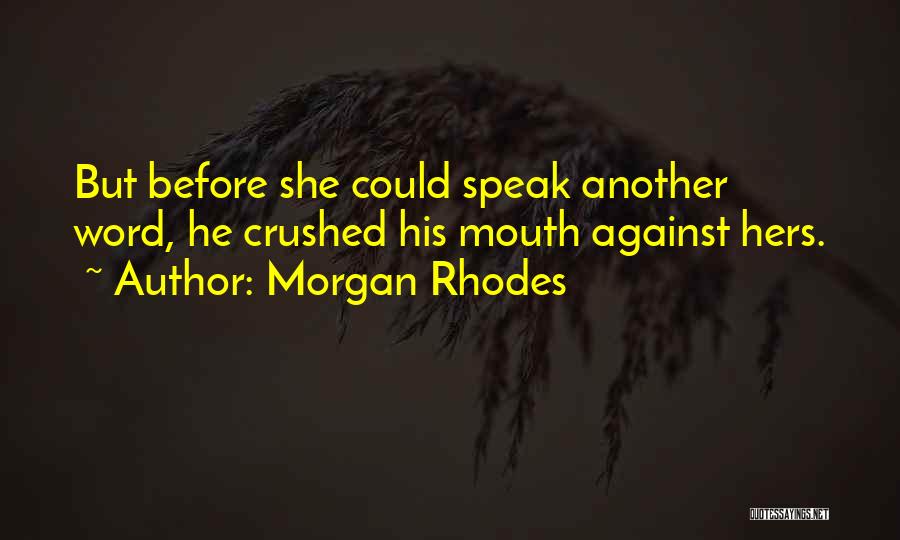 Morgan Rhodes Quotes: But Before She Could Speak Another Word, He Crushed His Mouth Against Hers.