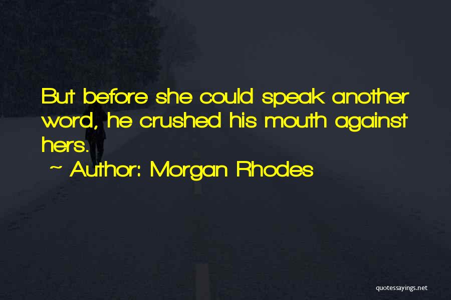Morgan Rhodes Quotes: But Before She Could Speak Another Word, He Crushed His Mouth Against Hers.