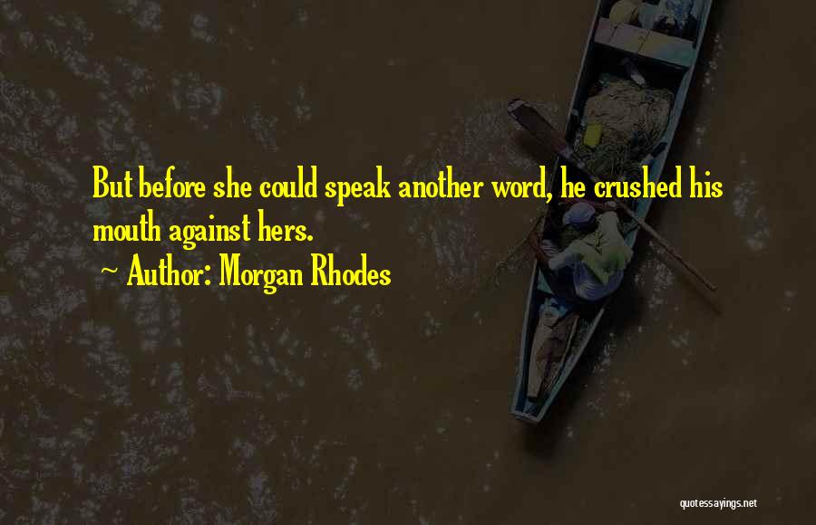 Morgan Rhodes Quotes: But Before She Could Speak Another Word, He Crushed His Mouth Against Hers.