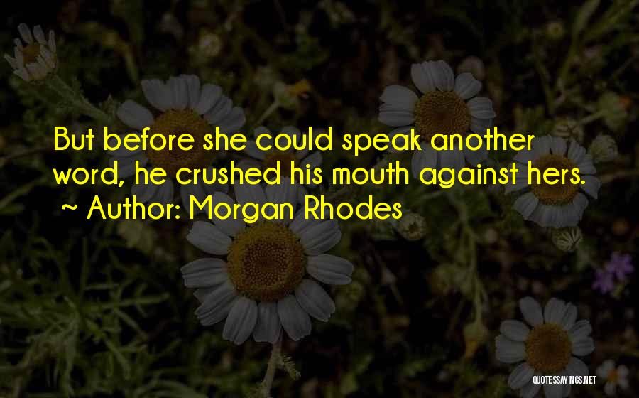 Morgan Rhodes Quotes: But Before She Could Speak Another Word, He Crushed His Mouth Against Hers.