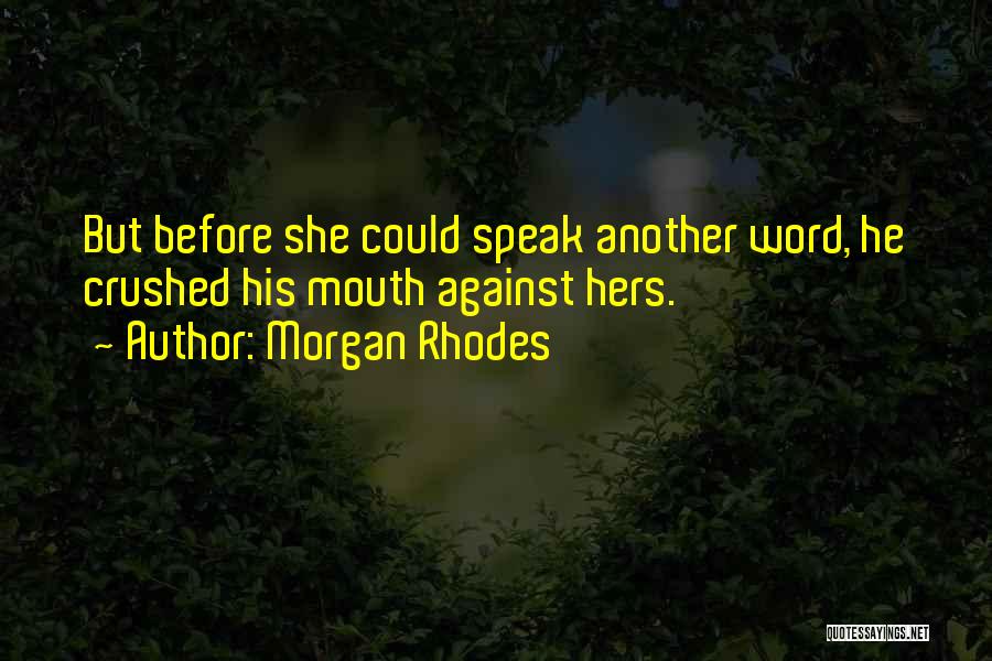 Morgan Rhodes Quotes: But Before She Could Speak Another Word, He Crushed His Mouth Against Hers.