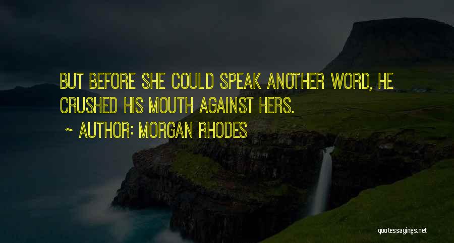 Morgan Rhodes Quotes: But Before She Could Speak Another Word, He Crushed His Mouth Against Hers.