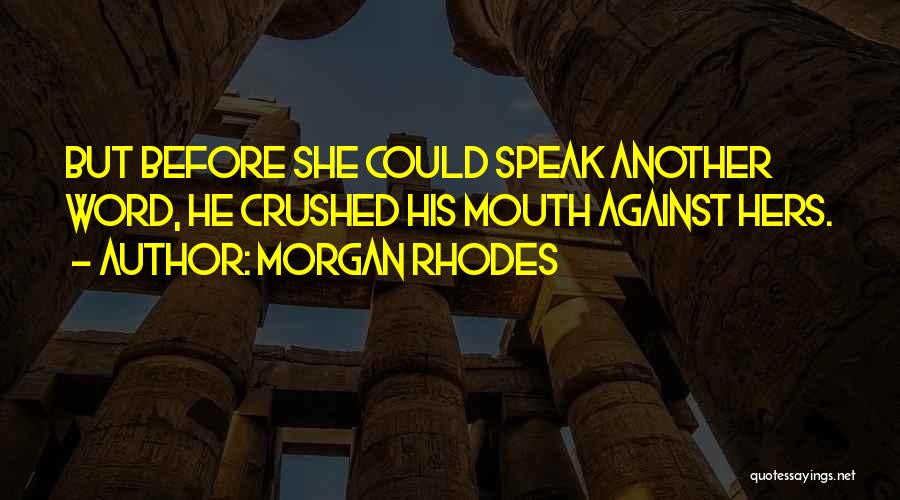 Morgan Rhodes Quotes: But Before She Could Speak Another Word, He Crushed His Mouth Against Hers.