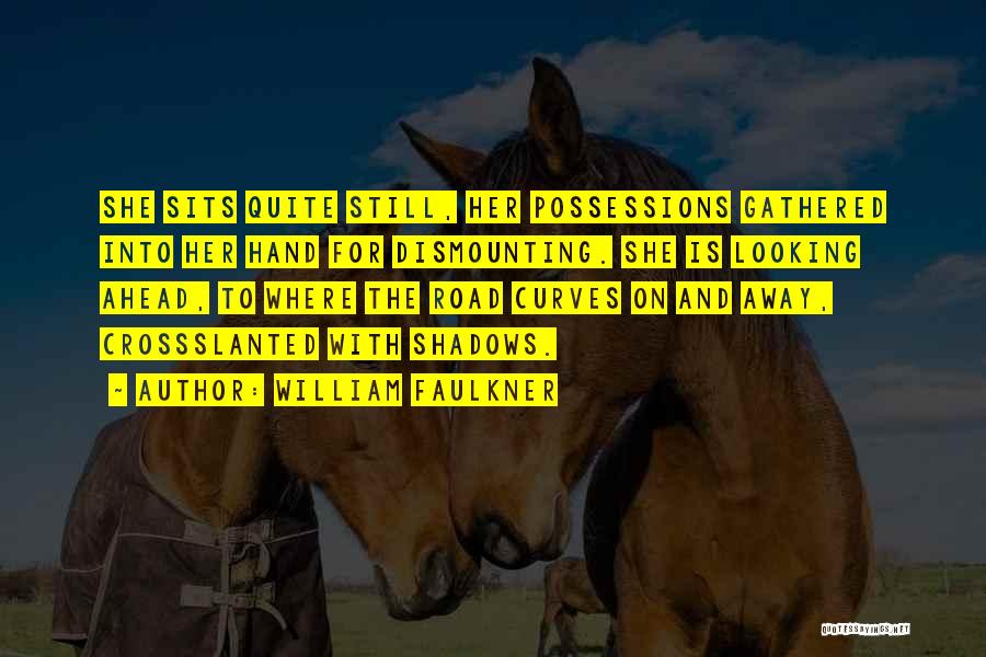 William Faulkner Quotes: She Sits Quite Still, Her Possessions Gathered Into Her Hand For Dismounting. She Is Looking Ahead, To Where The Road