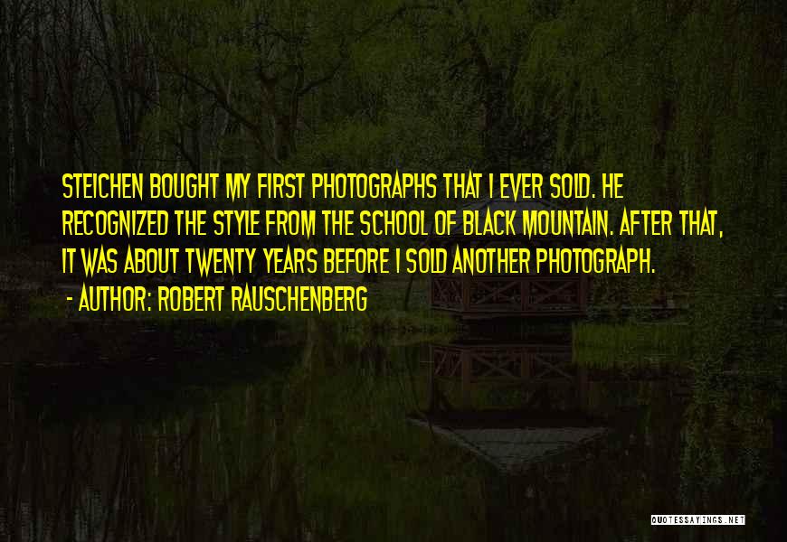 Robert Rauschenberg Quotes: Steichen Bought My First Photographs That I Ever Sold. He Recognized The Style From The School Of Black Mountain. After