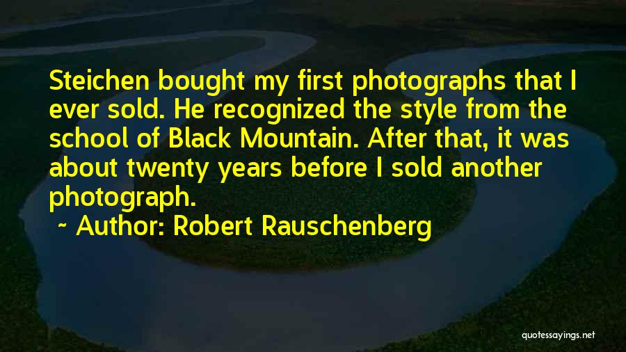 Robert Rauschenberg Quotes: Steichen Bought My First Photographs That I Ever Sold. He Recognized The Style From The School Of Black Mountain. After