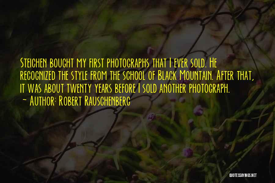 Robert Rauschenberg Quotes: Steichen Bought My First Photographs That I Ever Sold. He Recognized The Style From The School Of Black Mountain. After