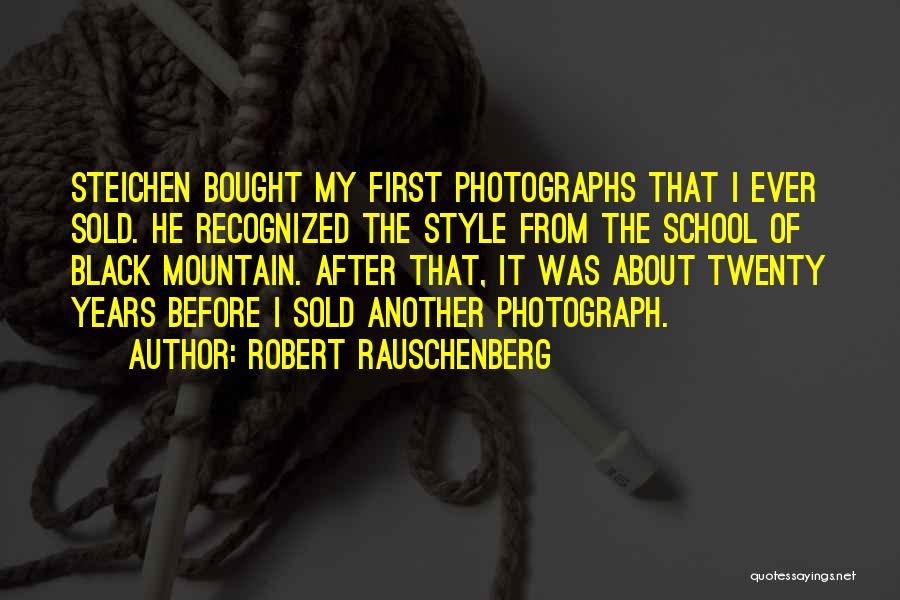 Robert Rauschenberg Quotes: Steichen Bought My First Photographs That I Ever Sold. He Recognized The Style From The School Of Black Mountain. After