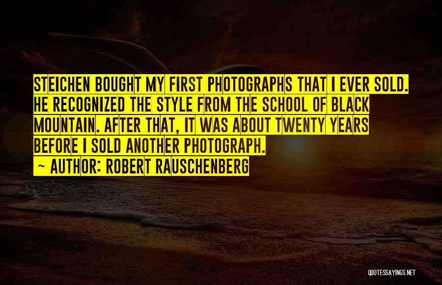 Robert Rauschenberg Quotes: Steichen Bought My First Photographs That I Ever Sold. He Recognized The Style From The School Of Black Mountain. After