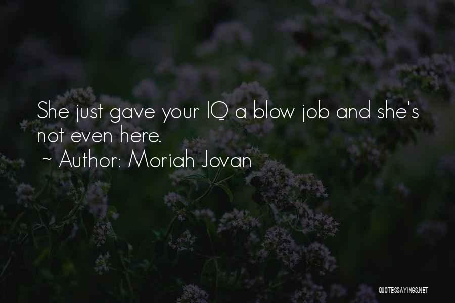 Moriah Jovan Quotes: She Just Gave Your Iq A Blow Job And She's Not Even Here.