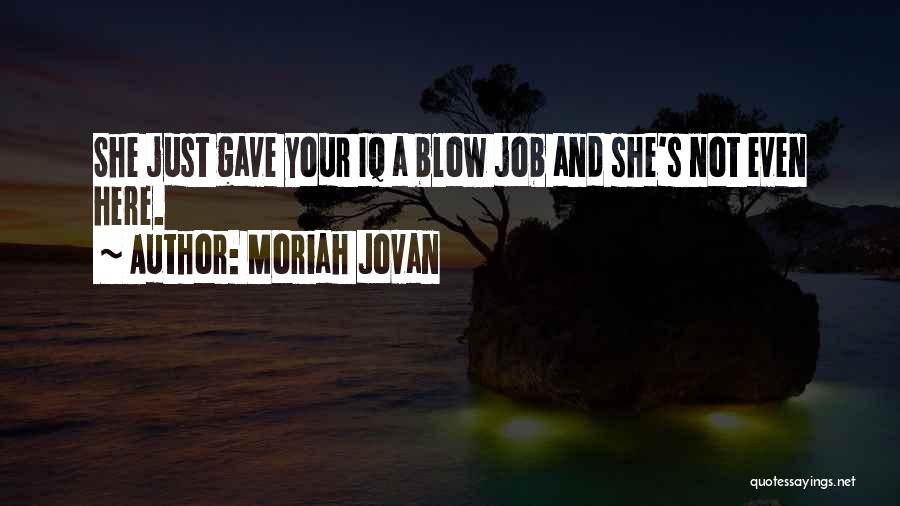 Moriah Jovan Quotes: She Just Gave Your Iq A Blow Job And She's Not Even Here.