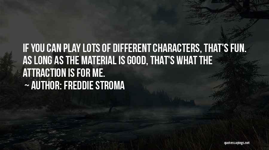 Freddie Stroma Quotes: If You Can Play Lots Of Different Characters, That's Fun. As Long As The Material Is Good, That's What The