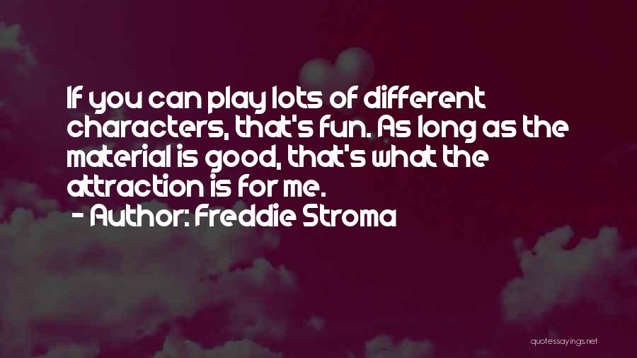 Freddie Stroma Quotes: If You Can Play Lots Of Different Characters, That's Fun. As Long As The Material Is Good, That's What The