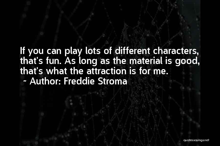 Freddie Stroma Quotes: If You Can Play Lots Of Different Characters, That's Fun. As Long As The Material Is Good, That's What The