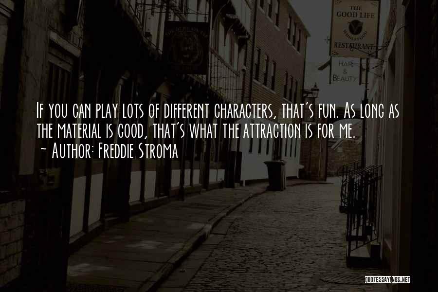 Freddie Stroma Quotes: If You Can Play Lots Of Different Characters, That's Fun. As Long As The Material Is Good, That's What The