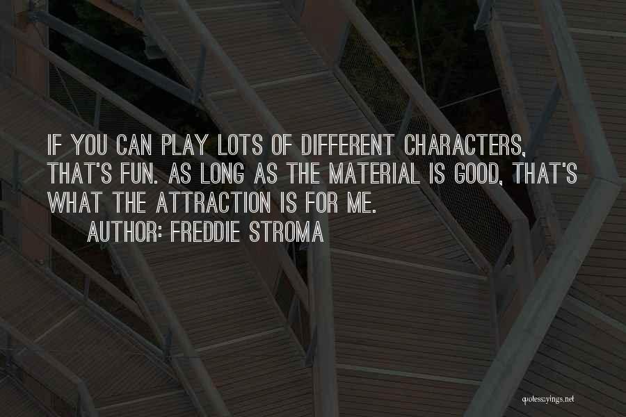 Freddie Stroma Quotes: If You Can Play Lots Of Different Characters, That's Fun. As Long As The Material Is Good, That's What The