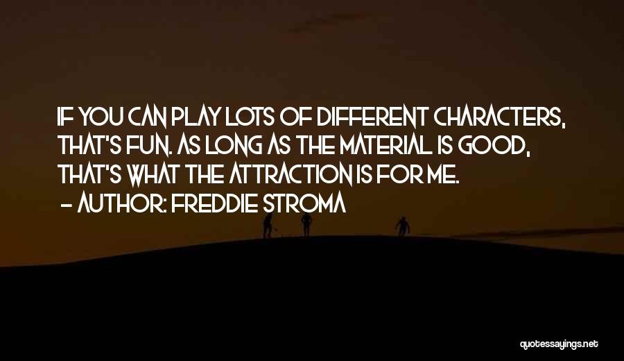 Freddie Stroma Quotes: If You Can Play Lots Of Different Characters, That's Fun. As Long As The Material Is Good, That's What The