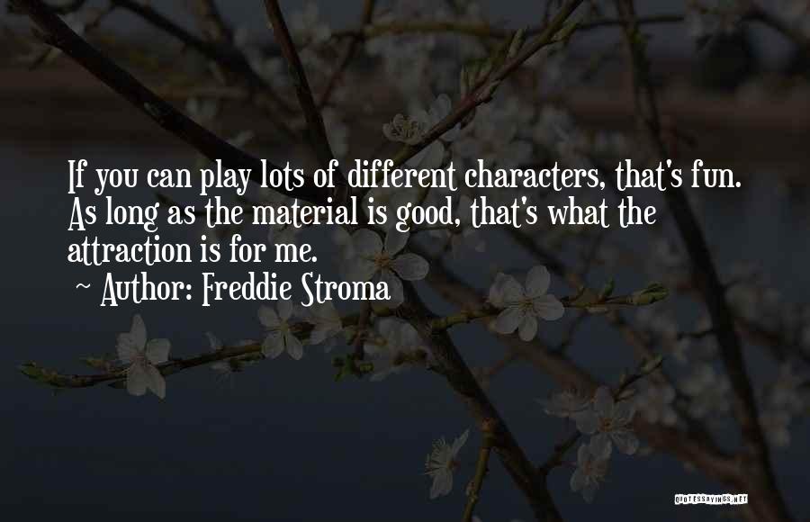 Freddie Stroma Quotes: If You Can Play Lots Of Different Characters, That's Fun. As Long As The Material Is Good, That's What The