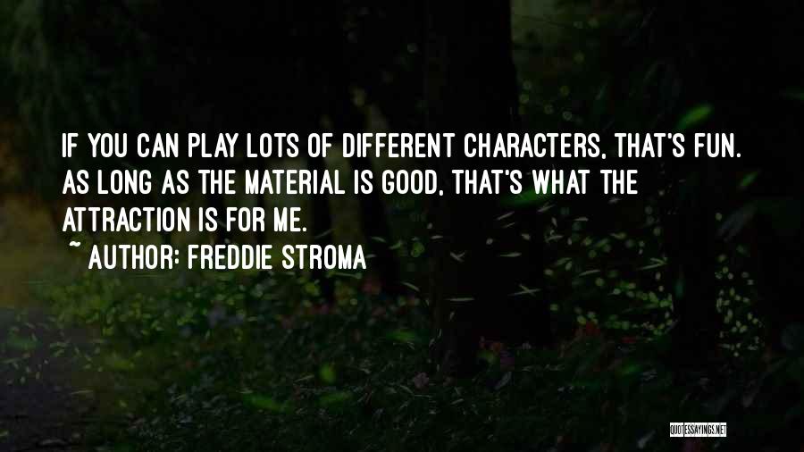 Freddie Stroma Quotes: If You Can Play Lots Of Different Characters, That's Fun. As Long As The Material Is Good, That's What The