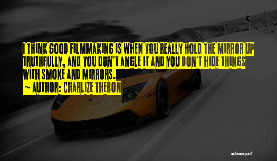 Charlize Theron Quotes: I Think Good Filmmaking Is When You Really Hold The Mirror Up Truthfully, And You Don't Angle It And You