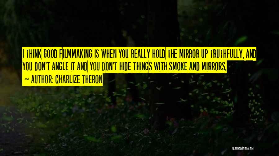 Charlize Theron Quotes: I Think Good Filmmaking Is When You Really Hold The Mirror Up Truthfully, And You Don't Angle It And You