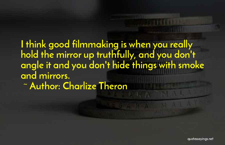 Charlize Theron Quotes: I Think Good Filmmaking Is When You Really Hold The Mirror Up Truthfully, And You Don't Angle It And You
