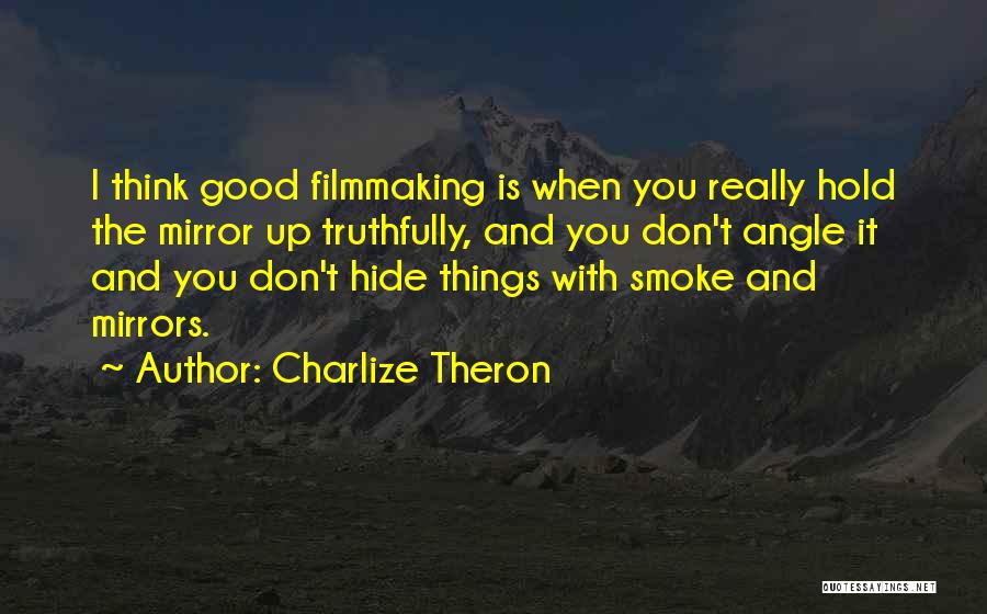 Charlize Theron Quotes: I Think Good Filmmaking Is When You Really Hold The Mirror Up Truthfully, And You Don't Angle It And You