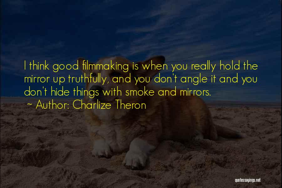 Charlize Theron Quotes: I Think Good Filmmaking Is When You Really Hold The Mirror Up Truthfully, And You Don't Angle It And You