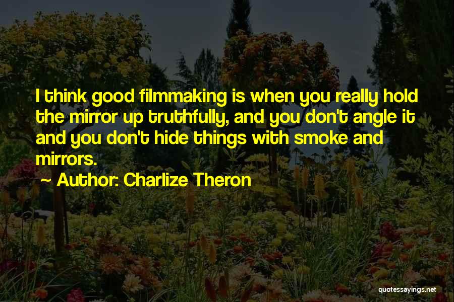 Charlize Theron Quotes: I Think Good Filmmaking Is When You Really Hold The Mirror Up Truthfully, And You Don't Angle It And You