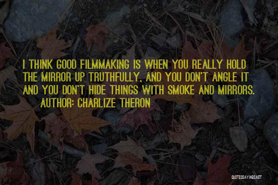 Charlize Theron Quotes: I Think Good Filmmaking Is When You Really Hold The Mirror Up Truthfully, And You Don't Angle It And You