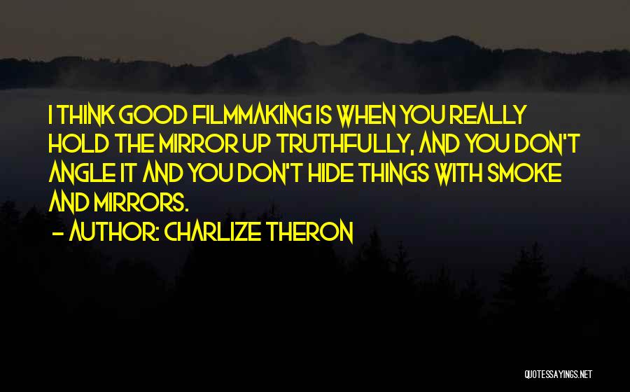 Charlize Theron Quotes: I Think Good Filmmaking Is When You Really Hold The Mirror Up Truthfully, And You Don't Angle It And You