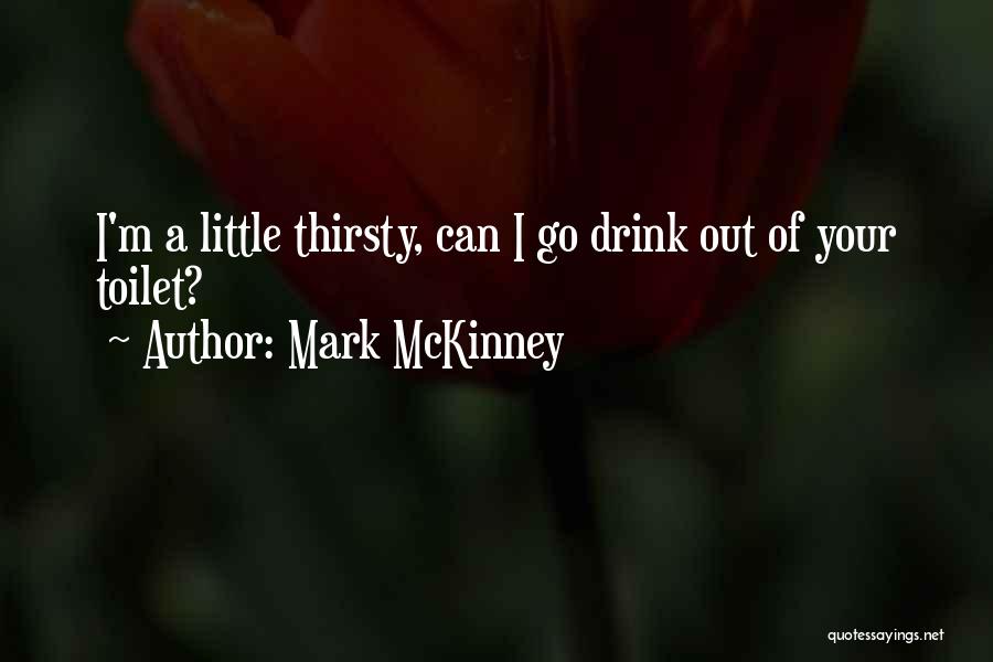 Mark McKinney Quotes: I'm A Little Thirsty, Can I Go Drink Out Of Your Toilet?