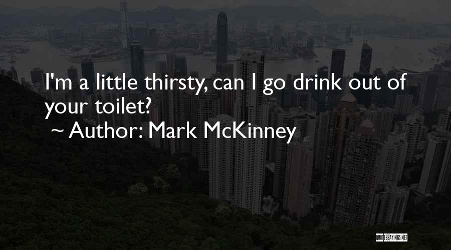 Mark McKinney Quotes: I'm A Little Thirsty, Can I Go Drink Out Of Your Toilet?