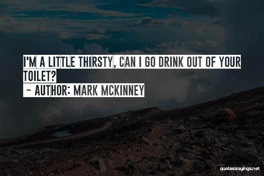 Mark McKinney Quotes: I'm A Little Thirsty, Can I Go Drink Out Of Your Toilet?