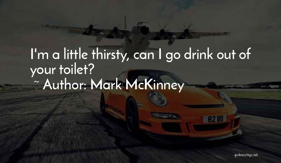 Mark McKinney Quotes: I'm A Little Thirsty, Can I Go Drink Out Of Your Toilet?