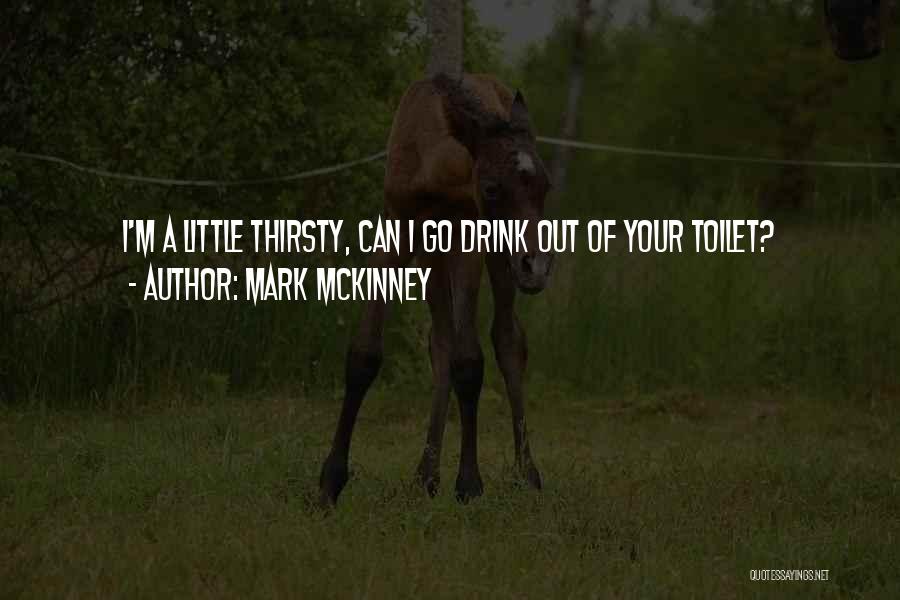 Mark McKinney Quotes: I'm A Little Thirsty, Can I Go Drink Out Of Your Toilet?