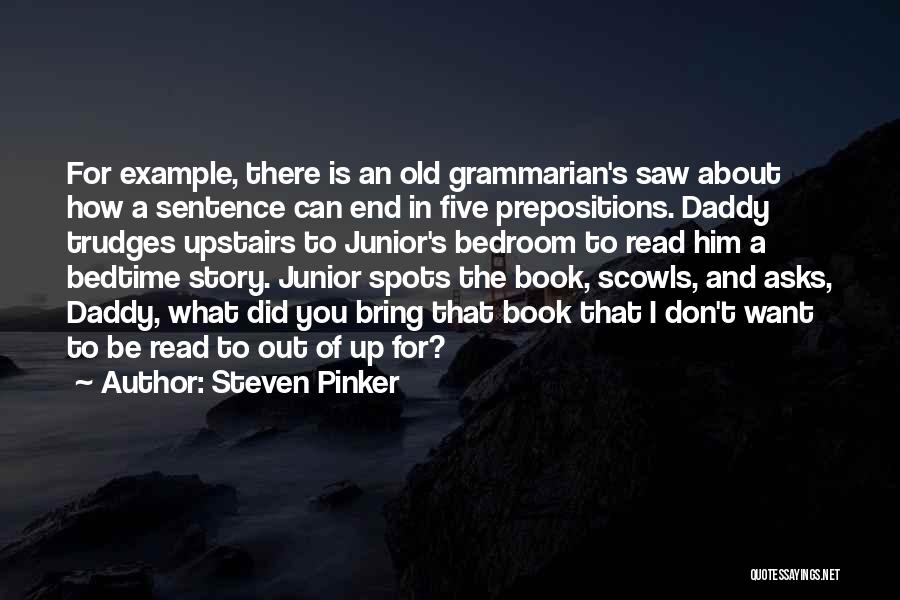 Steven Pinker Quotes: For Example, There Is An Old Grammarian's Saw About How A Sentence Can End In Five Prepositions. Daddy Trudges Upstairs