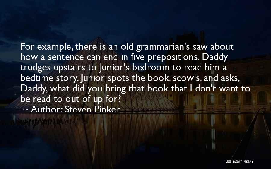 Steven Pinker Quotes: For Example, There Is An Old Grammarian's Saw About How A Sentence Can End In Five Prepositions. Daddy Trudges Upstairs