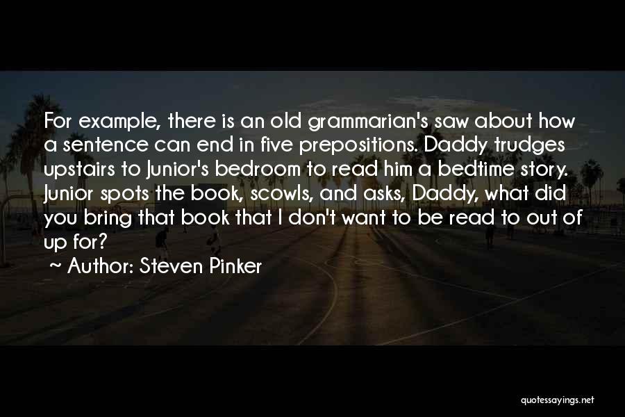 Steven Pinker Quotes: For Example, There Is An Old Grammarian's Saw About How A Sentence Can End In Five Prepositions. Daddy Trudges Upstairs